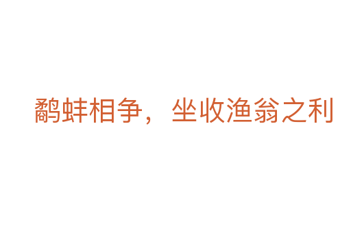 鹬蚌相争,坐收渔翁之利