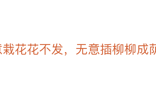 着意栽花花不发,无意插柳柳成荫